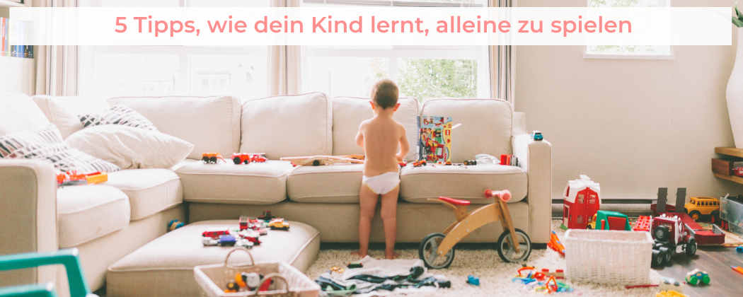 Banner: 5 Tipps, wie dein Kind lernt, alleine zu spielen