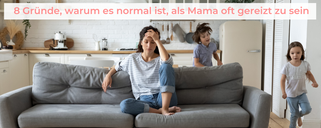 Banner: 8 Gründe, warum es normal ist, als Mama oft gereizt zu sein