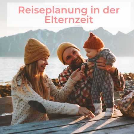 Reiseplanung in der Elternzeit