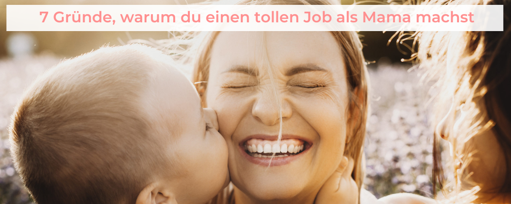 Banner: 7 Gründe, warum du einen tollen Job als Mama machst – auch wenn du das nicht denkst!