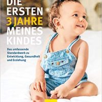 Die ersten 3 Jahre meines Kindes: Das umfassende Standardwerk zu Entwicklung, Gesundheit und Erziehung