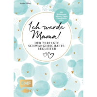 Ich werde Mama! Der perfekte Schwangerschaftsbegleiter